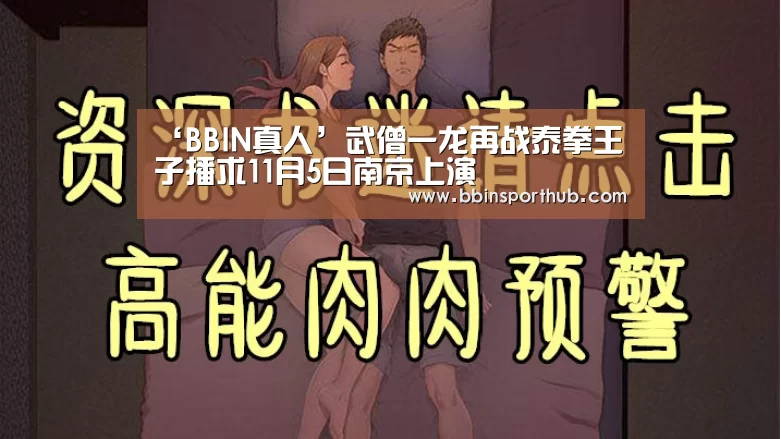 ‘BBIN真人’武僧一龙再战泰拳王子播求11月5日南京上演(图1) BBIN捕鱼
