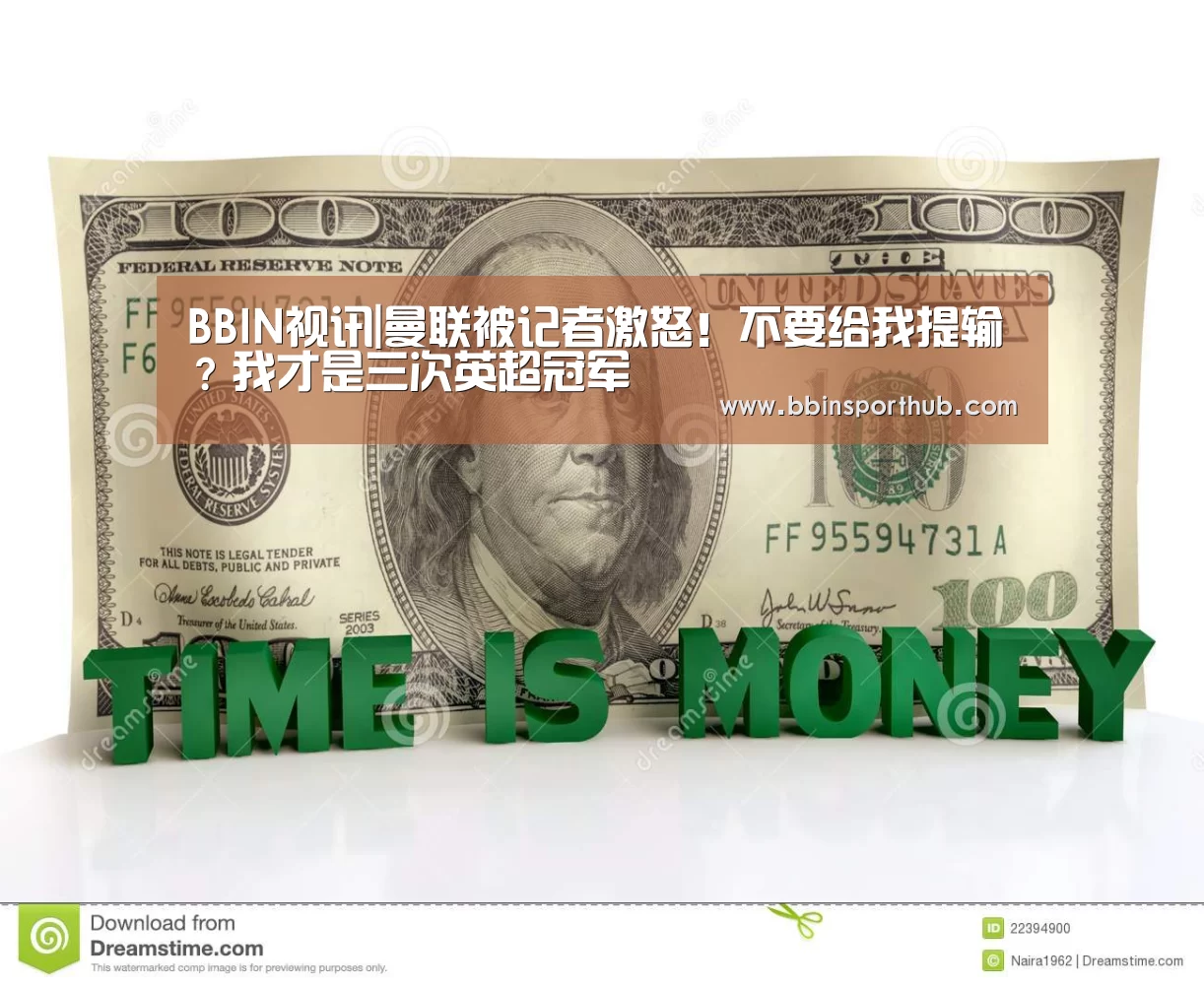 BBIN视讯|曼联被记者激怒!不要给我提输?我才是三次英超冠军(图3) BBIN官网