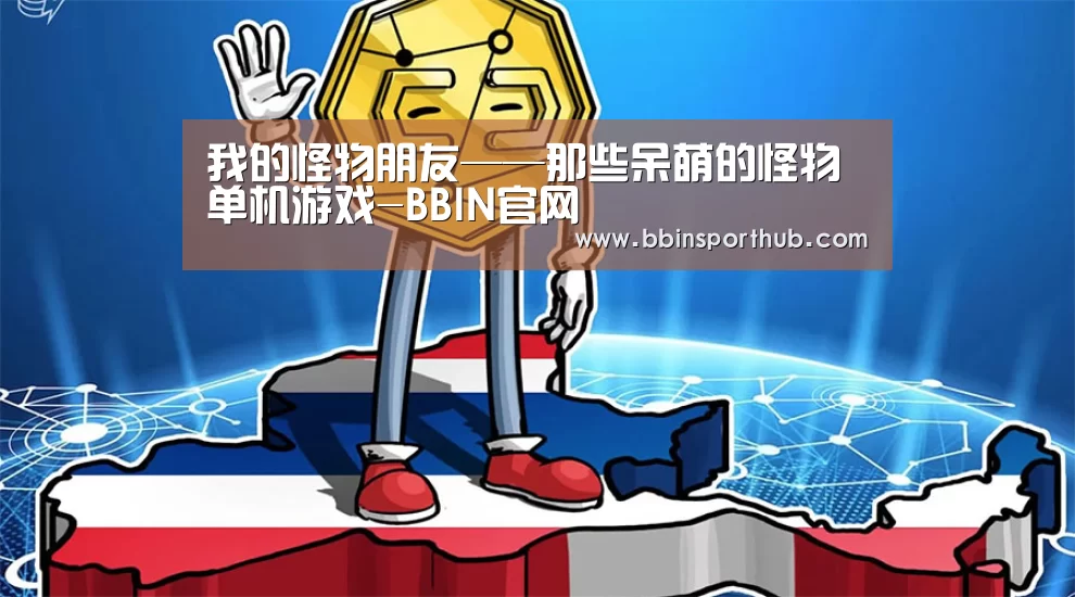 我的怪物朋友——那些呆萌的怪物单机游戏-BBIN官网(图1) BBIN官网