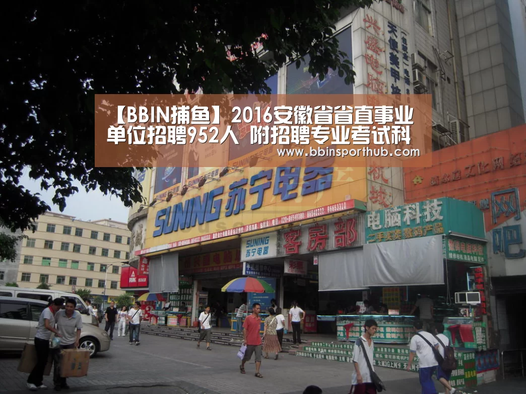 【BBIN捕鱼】2016安徽省省直事业单位招聘952人 附招聘专业考试科目(图1) BBIN真人