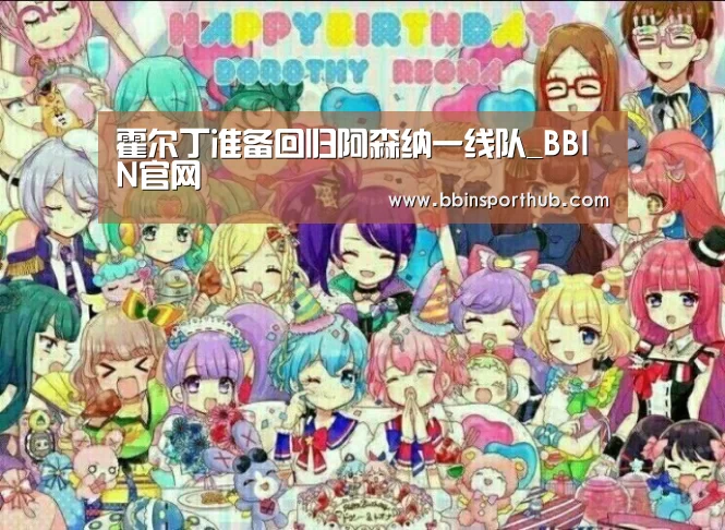 霍尔丁准备回归阿森纳一线队_BBIN官网(图3) BBIN真人